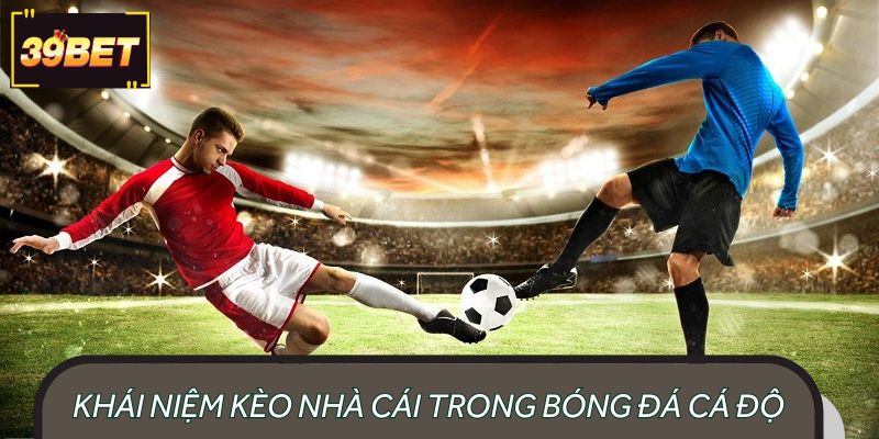 Khái niệm kèo nhà cái trong bóng đá cá độ
