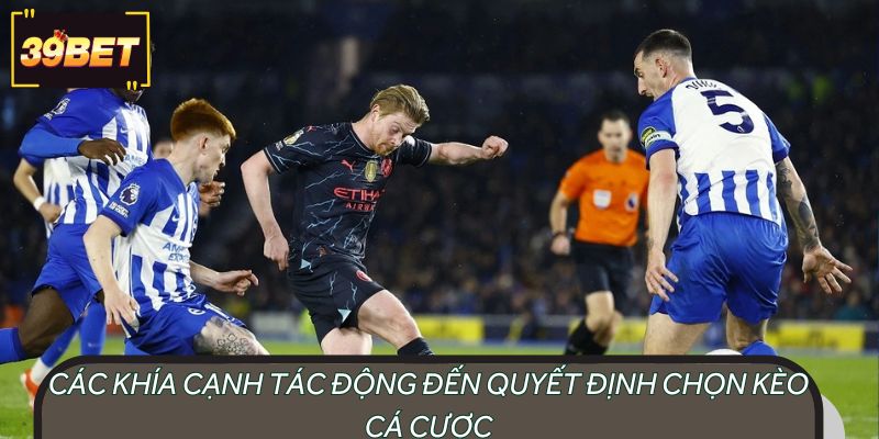 Các khía cạnh tác động đến quyết định chọn kèo cá cược