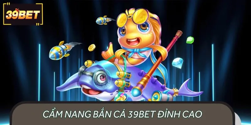 Chơi bắn cá tại 39BET như cao thủ 