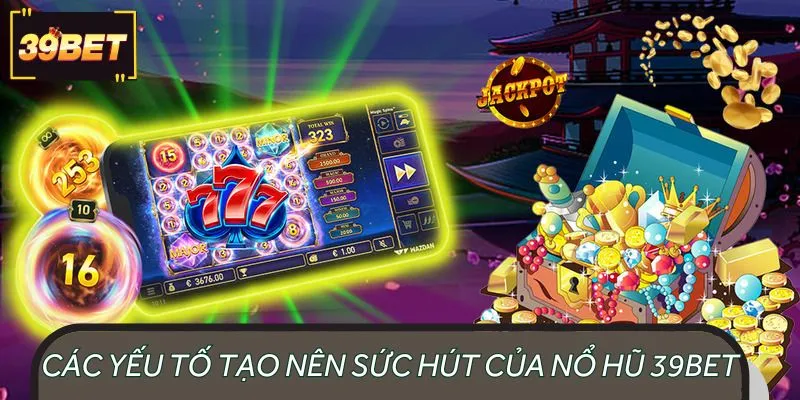 Slots nổ hũ tại 39BET tích hợp nhiều điểm cộng
